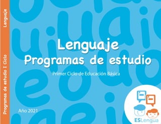 Programas
de
estudio
I
Ciclo
Lenguaje
Año 2021
Programas de estudio
Primer Ciclo de Educación Básica
Programas de estudio
Lenguaje
Lenguaje
 
