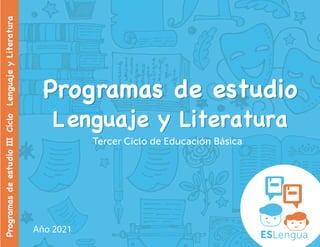 Programas
de
estudio
III
Ciclo
Lenguaje
y
Literatura
Tercer Ciclo de Educación Básica
Año 2021
Programas de estudio
Programas de estudio
Lenguaje y Literatura
Lenguaje y Literatura
 