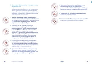 | comunidad de madrid 2021 |
26 27
	 5.	 Mejoraremos los contenidos de publicidad activa,
ofreciendo información más comprensible y
potenciando el uso de datos abiertos y visualizables, que
faciliten la evaluación de la gestión de las instituciones.
	 6.	 Trabajaremos por una Administración ágil, eficaz y
acorde a las nuevas tecnologías.
	 7.	 Fomentaremos, también, la evaluación de los resultados
de las políticas públicas del Gobierno regional.
	 A.	Una mejor Democracia: transparencia y
regeneración.
Defendemos una mejor democracia que se fundamente
en unas instituciones fuertes y transparentes. Fuertes,
porque es la mejor respuesta a aquellos que amenazan la
democracia, y transparentes, para resultar merecedoras
de la confianza de los ciudadanos.
	 1.	 Desde la Comunidad de Madrid, contribuiremos a
preservar y fortalecer la Nación y respetar los elementos
que configuran nuestra identidad -la Bandera, la Corona
y la lengua común de todos, el español-, dentro del
proyecto nacional del Partido Popular.
	 2.	 Apostamos por una profunda regeneración
democrática como objetivo prioritario de nuestro
compromiso político. Dentro de la Administración
y el Sector Público se adoptarán todas las medidas
necesarias para prevenir y luchar contra la
corrupción. Con este objeto, se reforzará la actuación
de los órganos de control y la independencia e
imparcialidad de los empleados públicos; además
se desarrollará al máximo el gobierno abierto, la
transparencia y el acceso a la información.
	 3.	 Creemos imprescindible reivindicar el valor de la
política, del servicio público y del buen gobierno.
Por ello, situaremos la ejemplaridad como elemento
inspirador y referente en la labor y comportamiento
del gobierno de la Comunidad Madrid.
	 4.	 Potenciaremos los mecanismos de transparencia y
el gobierno abierto, poniendo a disposición de los
ciudadanos una información amplia y detallada de la
manera en que se usan los recursos públicos.
V
I
G
E
NTE
V I G E
N
T
E
V
I
G
E
NTE
V I G E
N
T
E
V
I
G
E
NTE
V I G E
N
T
E
V
I
G
E
NTE
V I G E
N
T
E
V
I
G
E
NTE
V I G E
N
T
E
V
I
G
E
NTE
V I G E
N
T
E
V
I
G
E
NTE
V I G E
N
T
E
 