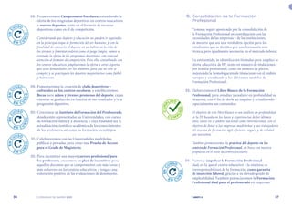 | comunidad de madrid 2021 |
36 37
	 B.	Consolidación de la Formación
Profesional
Vamos a seguir apostando por la consolidación de
la Formación Profesional en coordinación con las
necesidades de las empresas y de las instituciones,
de manera que sea una verdadera opción para los
estudiantes que se decidan por una formación más
técnica, pero igualmente necesaria en el mercado laboral.
En este sentido, se identificarán fórmulas para ampliar la
oferta educativa de FP, tanto en número de titulaciones
por familia profesional, como en número de plazas,
mejorando la homologación de titulaciones en el ámbito
europeo y atendiendo a los diferentes modelos de
Formación Profesional.
	 33.	 Elaboraremos el Libro Blanco de la Formación
Profesional, para estudiar y analizar en profundidad su
situación, con el fin de darle un impulso y actualizando
especialmente sus contenidos.
El objetivo de este libro blanco es un análisis en profundidad
de la FP basada en los datos y experiencias de los últimos
años, tanto en el ámbito nacional como internacional, con el
objetivo de dotar a las empresas madrileñas y sus trabajadores
del sistema de formación ágil, eficiente, seguro y de calidad
que necesitan.
También promoveremos la práctica del deporte en los
centros de Formación Profesional, en línea con nuestra
propuesta en el resto de centros escolares.
	 34.	 Vamos a impulsar la Formación Profesional
dual, en la que el centro educativo y la empresa se
corresponsabilizan de la formación, como garantía
de inserción laboral, gracias a su elevado grado de
empleabilidad. También potenciaremos la Formación
Profesional dual para el profesorado en empresas,
	 28.	Promoveremos Campeonatos Escolares, extendiendo la
oferta de los programas deportivos en centros educativos
a nuevos deportes, tanto en el formato de escuelas
deportivas como en el de competición.
Considerando que deporte y educación no pueden ir separados
en la principal etapa de formación del ser humano, y con la
finalidad de convertir el deporte en un hábito en la vida de
los jóvenes y fomentar valores como el juego limpio, vamos a
extender la oferta de los programas deportivos, con especial
atención al formato de competición. Para ello, consultando con
los centros educativos, ampliaremos la oferta a otros deportes
que sean demandados por los alumnos, para que no sólo se
compita y se practiquen los deportes mayoritarios como fútbol
y baloncesto.
	 29.	 Fomentaremos la creación de clubs deportivos y
culturales en los centros escolares; y estableceremos
Becas para niños y jóvenes promesas del deporte, cuyas
cuantías se graduarán en función de sus resultados y/o la
progresión deportiva.
	 30.	 Crearemos un Instituto de Formación del Profesorado,
donde estén representadas las Universidades, con cursos
de formación online y a distancia, y cuya finalidad sea la
actualización científico-académica de los conocimientos
de los profesores, así como su formación tecnológica.
	 31.	 Colaboraremos con las Universidades madrileñas,
públicas y privadas, para crear una Prueba de Acceso
para el Grado de Magisterio.
	 32.	 Para incentivar una mayor carrera profesional para
los profesores, crearemos un plan de incentivos para
aquellos docentes que se comprometen con más horas y
más esfuerzos en los centros educativos, y tengan una
valoración positiva de las evaluaciones de desempeño.
E
N
C
URSO
E N C U
R
S
O
E
N
C
URSO
E N C U
R
S
O
E
N
C
URSO
E N C U
R
S
O
E
N
C
URSO
E N C U
R
S
O
E
N
CURSO
E N C U
R
S
O
C
U
M
P
LIDO
C U M P
L
I
D
O
 