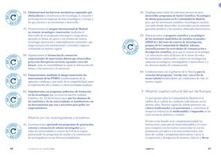 | comunidad de madrid 2021 |
46 47
	 62.	 Desplegaremos todos los esfuerzos necesarios para
desarrollar programas de Suelo Científico-Tecnológico
de última generación en la Comunidad de Madrid,
para que las inversiones científico-tecnológicas cuenten
con suelo donde desarrollar su actividad con las máximas
garantías jurídicas y los menores obstáculos burocráticos.
	 63.	 Potenciaremos el progreso científico y tecnológico
de los institutos madrileños de estudios avanzados
(IMDEA) y del resto de centros de investigación
propios de la Comunidad de Madrid. Además,
intensificaremos las actividades de comunicación y
divulgación científica, para que la ciencia, la tecnología
y la innovación estén al alcance de la mano de todos
los madrileños, implicando a centros de investigación,
empresas tecnológicas, investigadores e innovadores y a
los diversos medios de comunicación,
	 64.	 Colaboraremos con el gobierno de la Nación para la
creación del programa “startup visa” con el fin de
atraer talento facilitándoles sus condiciones de vida en
nuestra región.
	 F.	Madrid, capital cultural del sur de Europa
La percepción sobre la Comunidad de Madrid en el
ámbito de la cultura ha cambiado radicalmente en los
últimos años. Nuestra región ha sabido potenciar sus
valores tradicionales y su patrimonio, y convertirse al
tiempo en referencia de modernidad y vanguardia en las
artes escénicas, plásticas y visuales.
El éxito se ha basado en la complementariedad: las
instituciones culturales de titularidad pública no están
para competir con los teatros comerciales ni con los
promotores privados o con otras instituciones, sino
para dar cabida a propuestas innovadoras o para la
recuperación y divulgación de nuestros clásicos, y llevar
	 56.	 Eliminaremos las barreras normativas regionales que
obstaculicen la transferencia de tecnología, la creación y
participación en empresas de base tecnológica y startups, y
las que afectan a su crecimiento y desarrollo.
	 57.	 Promoveremos la imagen internacional de Madrid
en ciencia, tecnología e innovación, mediante el
desarrollo de un programa estratégico a largo plazo,
apoyado en Ifema, de apoyo a los eventos de ciencia,
tecnología innovación y emprendimiento innovador, que
tengan proyección internacional y actividad e impacto
continuado en nuestra región.
	 58.	 Impulsaremos la formación de consorcios
empresariales de innovación abierta que desarrollen
proyectos disruptivos en torno a grandes retos del
futuro, como la sostenibilidad, la salud, la fabricación del
futuro, o las smartcities y el smartrural.
	 59.	 Financiaremos, mediante el cheque innovación, las
innovaciones de las PYMES, transformadoras de su
operativa cotidiana y, por tanto, de su competitividad, como
la implantación del e-commerce y otras tecnologías maduras.
	 60.	 Impulsaremos un programa ambicioso de formación
en las tecnologías que ya están en nuestra realidad
(robótica, iot, 3d, blockchain) para que los alumnos de
los institutos y de las universidades se familiaricen con
las herramientas que van a necesitan para poder ser
emprendedores.
	 ·	Madrid con los investigadores y el talento
	 61.	Continuaremos apoyando los programas de generación,
retorno y retención de talento investigador para
todas las universidades y centros de I+D de la región,
potenciando los programas de ayudas a la contratación
de investigadores en sus diversas modalidades.
E
N
C
URSO
E N C U
R
S
O
E
N
C
URSO
E N C U
R
S
O
E
N
C
URSO
E N C U
R
S
O
E
N
C
URSO
E N C U
R
S
O
E
N
C
URSO
E N C U
R
S
O
E
N
C
URSO
E N C U
R
S
O
 