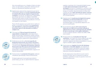 | comunidad de madrid 2021 |
56 57
españolas y madrileñas. En la Comunidad de Madrid tenemos
un tejido empresarial formado en más del 95% por
micropymes (con menos de 9 trabajadores) y, conscientes de ello,
desde el Partido Popular ya hemos ido implementando medidas
de apoyo al crecimiento empresarial durante los últimos años.
Conviene, por tanto, seguir apostando por apoyar a nuestras
empresas a crecer, para favorecer asimismo la competitividad
de la economía madrileña
	 83.	 Impulsaremos la transformación digital de las pymes
madrileñas y su internacionalización, porque la
evolución futura de nuestras empresas va a estar
fuertemente ligada a su capacidad de adaptación a ese
proceso transformador.
	 84.	 Se incrementará del 30 al 40% el porcentaje de
deducción en el IRPF de la inversión realizada en
adquisición de acciones y participaciones de entidades
de nueva creación que creen empleo indefinido, y
se eleva el importe máximo a deducir de 6.000 a 9.000
euros anuales.
	 85.	 Promoveremos una Aceleradora de “Start-Ups”
madrileñas, con el apoyo de recursos públicos, que ayude
a las empresas a definir y desarrollar sus productos,
identificar segmentos de clientes prometedores y recursos
seguros, incluidos capital y empleados.
	 86.	 Apostaremos por impulsar el sector del videojuego,
animación y contenidos digitales, una industria en
expansión con gran capacidad de creación de empleo
y con infinidad de aplicaciones en diferentes sectores:
educativos, sanitarios, dependencia.
Por ello, impulsaremos el desarrollo de este sector, tanto la
formación de talento como el crecimiento de las empresas
madrileñas, ayudándoles en su fase de expansión a través de la
búsqueda de financiación.
Entre otras medidas que van a ir dirigidas al objetivo de reducir
trabas a los emprendedores, plantearemos Administración del
Estado y los Ayuntamientos madrileños para este fin.
	 79.	 Impulsaremos, dentro de las competencias que tiene la
Comunidad de Madrid, una Ley de Armonización para
la Unidad de Mercado que impida la fragmentación
económica. Con esta ley, un empresario o emprendedor
que obtenga una licencia en cualquier Comunidad
Autónoma podrá operar en todo el territorio nacional,
y las prescripciones técnicas de los productos o servicios
serán iguales en toda España.
Nuestro Partido impulsará esta Ley desde todos los ámbitos de
gestión, y en particular desde Madrid, porque garantizaría
a los emprendedores y empresarios madrileños que una
licencia para operar en una autonomía sea válida en
cualquier otra.
	 80.	 Crearemos una Oficina Integral de atención al
emprendedor y al empresario, como espacio único
donde converja toda la información, trámites, asesoría
global, y todos aquellos servicios proporcionados por la
Administración para empresarios y emprendedores.
	 81.	 Pondremos en marcha un Servicio específico de
búsqueda de financiación, que oriente a las pymes a
otras fuentes de financiación alternativas a la bancaria,
y promoveremos Programas de Formación y líneas de
financiación específicas para la internacionalización
con el objetivo de incentivar la formación de los
profesionales y empresas, permitiéndoles competir en el
entorno internacional.
	 82.	 Favoreceremos el crecimiento de las pymes, mediante
consultorías especializadas y líneas de financiación.
El tamaño empresarial es la principal causa de falta de
productividad y, por ende, de competitividad de las empresas
E
N
C
URSO
E N C U
R
S
O
E
N
C
URSO
E N C U
R
S
O
E
N
C
URSO
E N C U
R
S
O
 
