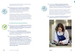 | comunidad de madrid 2021 |
60 61
	 97.	 Crearemos un “Sello de Confianza” del pequeño
comercio de la Comunidad de Madrid, como sello
distintivo del servicio y producto de calidad que ofrecen los
pequeños y medianos comerciantes a los consumidores.
Una de las tareas que tiene por delante el pequeño y mediano
comerciante es responder a los nuevos retos mediante una
mayor concienciación de su especialización y servicio directo al
consumidor, que le permitan recuperar su cuota de mercado y
diferenciarse activamente de sus competidores.
	 98.	 Crearemos una Escuela Virtual de Formación para el
pequeño comercio de la Comunidad de Madrid.
una ayuda adicional de 200 euros durante 12 meses más para
aquellos que quieran volver a empezar.
	 93.	 Impulsaremos un nuevo programa para fomentar
el emprendimiento en todas las etapas educativas
que combinará formación para la adquisición de
conocimientos con la participación en proyectos y
experiencias emprendedoras reales.
En colaboración con Educación, pondremos en marcha un
programa adaptado a los distintos ciclos de educación primaria,
secundaria, bachillerato y formación profesional que, además de
formación para la adquisición de conocimientos y habilidades
relacionadas con el emprendimiento, incluirá una parte práctica
de experiencias emprendedoras reales.
	 •	Un plan de acción para el Comercio
	 94.	 Continuaremos apoyando la transformación del sector
del pequeño comercio madrileño mediante acciones de
consultoría, financiación, inversión y asesoramiento,
para que pueda seguir creciendo.
	 95.	 Promoveremos una Plataforma Integral de
“E-Commerce” para el pequeño comercio madrileño,
permitiendo a las pequeñas empresas comercializar sus
productos a través de internet.
	 96.	 Incentivaremos un Plan de Revitalización de los
centros urbanos de las ciudades, recuperando su oferta
comercial de proximidad, potenciando las nuevas
figuras de autogestión del pequeño comercio urbano (a
través delos Centros Comerciales Abiertos o los Business
Improvement Districts) e insistiendo en la recuperación
y modernización de formatos comerciales colectivos
de proximidad, como los Mercados de Abastos o las
GaleríasComerciales.
E
N
C
URSO
E N C U
R
S
O
E
N
C
URSO
E N C U
R
S
O
C
U
M
P
LIDO
C U M P
L
I
D
O
 