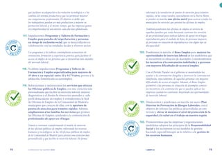 | comunidad de madrid 2021 |
72 73
adicional a la instalación de puntos de atención para trámites
rápidos, en las zonas rurales, especialmente en la Sierra Norte,
se pondrá en marcha una oficina móvil para acercar a todos los
municipios los servicios que prestan las oficinas de empleo.
También pondremos las oficinas de empleo al servicio de
aquellas familias que están buscando contratar los servicios
de un profesional para realizar labores de apoyo en el hogar,
especialmente para el cuidado de hijos, de personas mayores,
de personas en situación de dependencia o con algún tipo de
discapacidad.
	 120.	 Pondremos en marcha el Bono Empleo para mejorar las
oportunidades de inserción laboral de los madrileños que
se encuentren en situación de desempleo, y mantendremos
los incentivos a la contratación indefinida y a personas
con mayores dificultades de acceso al empleo.
Con el Partido Popular en el gobierno se mantendrán las
ayudas a la contratación dirigidas a favorecer la contratación
indefinida, especialmente, de aquellas personas con mayores
dificultades de acceso al empleo. Además, el Bono Empleo
permitirá a las personas en situación de desempleo conocer
los incentivos a la contratación que se pueden aplicar las
empresas cuando les contraten, mejorando sus oportunidades
de inserción laboral.
	 121.	 Diseñaremos y pondremos en marcha un nuevo Plan
Director de Prevención de Riesgos Laborales, con el
objetivo de reforzar las políticas desarrolladas en este
terreno y elevar al máximo el nivel de protección de la
seguridad y la salud en el trabajo en nuestra región.
	 122.	 Promoveremos que las empresas y organizaciones
madrileñas adopten los principios de la Responsabilidad
Social y los incorporen en sus modelos de gestión
haciendo especial hincapié en lo relativo a la gestión de
los recursos humanos.
que faciliten su adaptación a la evolución tecnológica o a los
cambios del sistema productivo y que les permitan mejorar
sus competencias profesionales. El objetivo es doble: que
los trabajadores puedan ser más productivos y mejorar su
promoción laboral, y al mismo tiempo, que las empresas ganen
en competitividad en un entorno cada día más globalizado.
	 117.	Impulsaremos Programas y Talleres de Formación y
Empleo para parados de larga duración y personas
en riesgo de exclusión social, que se desarrollarán en
colaboración con las entidades locales y el tercer sector.
Los programas y los talleres contemplarán actuaciones de
orientación, formación y experiencia práctica para facilitar el
acceso al empleo de las personas que se encuentran más alejadas
del mercado laboral.
	 118.	 También impulsaremos Programas y Talleres de
Formación y Empleo especializados para mayores de
45 años y, en especial, entre 55 y 65/70 años, previos a la
jubilación, fomentando su autoempleo.
	 119.	 Reforzaremos y mejoraremos los servicios que ofrecen
las Oficinas públicas de Empleo, con una atención más
personalizada que facilite la inserción laboral, mejores
diagnósticos y el diseño de itinerarios ajustados a cada
perfil demandante de empleo; y extenderemos la Red
de Oficinas de Empleo de la Comunidad de Madrid a
municipios que carecen de ellas, con la apertura de
puntos de atención para trámites rápidos. Además,
ampliaremos a las familias los servicios que prestan
las Oficinas de Empleo, ayudando a la contratación de
profesionales de apoyo en el hogar.
Vamos a continuar transformando el modelo de atención
de las oficinas públicas de empleo, reforzando los recursos
humanos y tecnológicos en las 42 oficinas públicas de empleo
de la Comunidad de Madrid, para prestar una atención más
personalizada y que facilite la inserción laboral. De forma
E
N
C
URSO
E N C U
R
S
O
E
N
C
URSO
E N C U
R
S
O
C
U
M
P
LIDO
C U M P
L
I
D
O
C
U
M
P
LIDO
C U M P
L
I
D
O
C
U
M
P
LIDO
C U M P
L
I
D
O
 