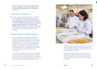 | comunidad de madrid 2021 |
82 83
El perfil de nuestros visitantes internacionales sitúa como
principal mercado a EE.UU., un turismo de largo radio,
lo que es beneficioso porque se trata de los mercados con
más capacidad de crecimiento.
La gestión del Partido Popular en la Comunidad de
Madrid nos ha situado en cabeza en el gasto por turista
y día, un indicador que refuerza nuestra apuesta por
nuevos programas de actuación basados en la búsqueda
de la calidad.
una tutorización durante su carrera deportiva, que les
permita compaginar su formación académica con
las exigencias de entrenamientos y competición al
máximo nivel.
	 •	Infraestructuras deportivas
	147.	 Además, en el marco de la apuesta del Partido Popular
por el reequilibrio territorial de todos los municipios
de la Comunidad de Madrid, invertiremos en nuevas
instalaciones deportivas con criterios de redistribución
territorial, creando un Programa de Inversión Regional
específico para la construcción de instalaciones
deportivas en municipios de la región; y estableceremos
un Plan de Mejora de Instalaciones Deportivas destinado
en concreto a los municipios de menos de 20.000
habitantes.
	 G.	Madrid, destino turístico de calidad
Estamos consolidando la Comunidad de Madrid
como destino turístico de calidad, con un crecimiento
sostenido de visitantes internacionales y un incremento
del prestigio de la “Marca Madrid”. Grandes eventos
culturales y deportivos como el Campeonato Mundial
de Karate 2018, el MadCool, la final de la UEFA
Champions League 2019, la Copa Davis 2019-2020, la
Copa Libertadores 2019 o el World Pride 2017 explican
al visitante quiénes somos y por qué vale la pena
conocernos.
La apuesta por la cultura como gran reclamo de Madrid
se apoya en nuestros grandes Museos, en la eclosión de
las artes escénicas y en el relanzamiento de las ciudades
Patrimonio de nuestra región. La cultura y el turismo son
dos áreas que se refuerzan e impulsan mutuamente.
 