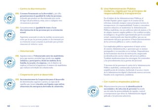 | comunidad de madrid 2021 |
122 123
	 D.	Una Administración Pública
moderna, regida por los principios de
responsabilidad y transparencia
En el ámbito de las Administraciones Públicas, el
Partido Popular quiere seguir en el camino de las
reformas, teniendo siempre como principios rectores la
transparencia y la responsabilidad. Vamos a concentrar
nuestros esfuerzos en modernizar la Administración
Pública madrileña, con un ambicioso plan de mejora, a fin
de adaptar nuestro empleo público a los cambios sociales,
tecnológicos y de gestión experimentados por la sociedad
actual, construyendo una función pública que sea un
instrumento útil para garantizar el buen funcionamiento
de los servicios públicos, a corto y medio plazo.
Los empleados públicos representan el mejor activo
de nuestra Administración, y queremos que se sientan
prestigiados y reconocidos en su trabajo. Dispondremos
de herramientas efectivas de motivación, asegurando
su identificación con los valores del servicio público.
También modernizaremos las estrategias, los contenidos
y los procedimientos de la gestión del personal.
Y haremos de las personas el centro de la Administración
Pública madrileña, continuando el proceso de
simplificación de trámites, facilitando el acceso a través
de la Administración digital y diseñando nuevos servicios
basados en la experiencia ciudadana.
	 •	Con nuestros empleados públicos
	 234.	 Mejoraremos los procesos de identificación de
necesidades y de selección de personal, haciendo
uso de todas las potencialidades de rapidez, control
y transparencia que ofrece la Administración digital
aplicada a los procesos selectivos.
	 •	Contra la discriminación
	 230.	 Creemos firmemente en la diversidad y, por ello,
garantizaremos la igualdad de todas las personas,
evitando que puedan ser discriminadas por razón
de lugar de procedencia, etnia, sexo o cualquier otra
circunstancia personal.
	 231.	 Garantizaremos la igualdad de trato y la no
discriminación de las personas por su orientación
sexual.
Seguiremos avanzando en todas las medidas necesarias para
evitar que las que las personas puedan ser discriminadas por
su orientación sexual, actuando en particular para prevenir
situaciones de violencia o acoso.
	 •	Voluntariado
	 232.	 Impulsaremos el Voluntariado entre los madrileños,
para que nuestra sociedad siga siendo una región
solidaria y participativa, desde los ámbitos de la
familia, la escuela y la empresa, con el objetivo de
triplicar al final de la legislatura el número de madrileños
que realizan actividades de voluntariado.
	 •	Cooperación para el desarrollo
	 233.	 Incrementaremos la Cooperación para el desarrollo
de determinadas regiones o países, en especial de
aquellas que tienen vínculos con España o que sufren
situaciones de emergencia derivadas de catástrofes.
E
N
C
URSO
E N C U
R
S
O
E
N
C
URSO
E N C U
R
S
O
E
N
C
URSO
E N C U
R
S
O
E
N
C
URSO
E N C U
R
S
O
E
N
C
URSO
E N C U
R
S
O
 