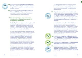 | comunidad de madrid 2021 |
154 155
Un segundo objetivo del Partido Popular es mejorar
la calidad de nuestro actual parque residencial,
promoviendo decididamente la rehabilitación, las obras
para favorecer la accesibilidad y viviendas eficientes
energéticamente.
	 326.	Propondremos un nuevo marco normativo para la
ordenación del Suelo en la Comunidad de Madrid, que
permita unas ciudades y pueblos sostenibles, con acceso
a la vivienda y calidad de vida para los madrileños; y
compatible con favorecer la inversión en nuestra región,
dinamizar la economía, generar empleo y afrontar la
problemática de la despoblación en el mundo rural
madrileño.
La actual Ley del Suelo de la Comunidad de Madrid es del
año 2001. Por tanto, es absolutamente necesario disponer
de ese nuevo marco normativo que permitirá adaptarse a la
legislación estatal, ajustar cargas, flexibilizar usos y el régimen
de los patrimonios públicos del suelo, modificar el régimen de
las redes públicas de manera que se puedan incluir viviendas
dotacionales, agilizar la tramitación de las modificaciones de
planeamiento, regular la colaboración público-privada y regular
el trámite de las calificaciones urbanísticas para apoyar al
desarrollo del mundo rural.
	 327.	 Fomentaremos un desarrollo urbanístico respetuoso
con el mundo rural, que proteja los valores ambientales
y respete la identidad de los municipios, a la vez que su
desarrollo socioeconómico.
	 328.	 Fomentaremos la modernización de los planeamientos
municipales todavía obsoletos en nuestra región.
	 329.	 Simultáneamente, trabajaremos por la regeneración
de nuestras ciudades, impulsando la rehabilitación de
edificios y regulando la posibilidad de que puedan ser
ampliados con esta finalidad para eliminar, por ejemplo,
infraviviendas.
	 324.	 Realizaremos una vía ciclista desde Puerta de Hierro a
El Pardo, paralela a la M-605, con el objetivo de mejorar
la seguridad vial de los ciclistas que actualmente circulan
por dicha carretera.
	 325.	 Implantaremos la aplicación móvil de carreteras de
la Comunidad de Madrid, que permita conocer a los
usuarios de la red de carreteras de la Comunidad de
Madrid la existencia de obras o incidencias.
	 C.	Un urbanismo que sepa armonizar
la protección medioambiental con el
crecimiento económico.
Desde el Partido Popular queremos dotar a la Comunidad
de Madrid de seguridad jurídica con una Ley del Suelo
que permita un urbanismo sostenible, compatible con
favorecer la inversión en nuestra región, dinamizar la
economía, generar empleo y afrontar la problemática de
la despoblación en el mundo rural madrileño.
El acceso a la vivienda es uno de los asuntos que más nos
preocupan, especialmente el acceso a la primera vivienda
de los jóvenes madrileños. Pero tenemos respuestas:
vamos a fomentar que se genere oferta suficiente a
un precio asequible, movilizando suelo público a ese
fin; ayudaremos a la emancipación de los jóvenes y
mejoraremos las condiciones de nuestros mayores;
promoveremos alojamientos estudiantiles; y nuevas
fórmulas de convivencia para luchar también contra la
soledad no deseada. Además, trabajaremos para asegurar
el acceso a la financiación en la compra de vivienda.
También vamos a incrementar nuestro parque de
vivienda pública, para atender las situaciones de especial
necesidad y emergencia social, así como para culminar
las operaciones de realojo de la Cañada Real y Poblado de
Las Sabinas.
E
N
C
URSO
E N C U
R
S
O
E
N
C
URSO
E N C U
R
S
O
E
N
C
URSO
E N C U
R
S
O
C
U
M
P
LIDO
C U M P
L
I
D
O
C
U
M
P
LIDO
C U M P
L
I
D
O
 