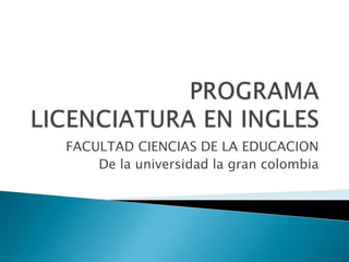 FACULTAD CIENCIAS DE LA EDUCACION
    De la universidad la gran colombia
 
