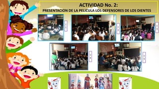 ACTIVIDAD No. 2:
PRESENTACION DE LA PELICULA LOS DEFENSORES DE LOS DIENTES
T
1 T
2
T
3
T
4
T
5
 