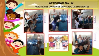 ACTIVIDAD No. 6:
PRACTICA DE LAVADA DE CEPILLADO DE LOS DIENTES
T
1
T
2
T
3
T
4
T
5
 