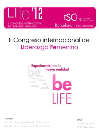 II Congreso internacional de
         Liderazgo Femenino




Horario:                                     ESCI
Viernes, 14 de septiembre de 17:00 a 20:00   Passeig Pujades 1
Sábado, 15 de septiembre de 10:00 a 19:00    08003 Barcelona
 