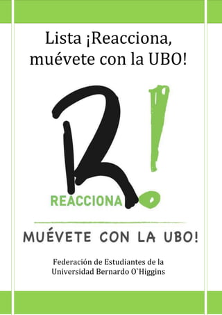 Lista ¡Reacciona,
muévete con la UBO!
Federación de Estudiantes de la
Universidad Bernardo O`Higgins
 