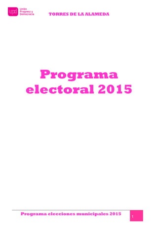 TORRES DE LA ALAMEDA
Programa elecciones municipales 2015
Programa
electoral 2015
RRES DE LA ALAMEDA
Programa elecciones municipales 2015
Programa
electoral 2015
Programa elecciones municipales 2015
1
Programa
electoral 2015
 