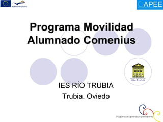 Programa Movilidad
Alumnado Comenius
IES RÍO TRUBIA
Trubia. Oviedo
 