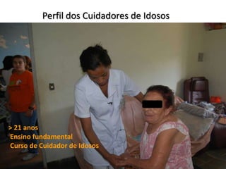 Perfil dos Cuidadores de Idosos
> 21 anos
Ensino fundamental
Curso de Cuidador de Idosos
 