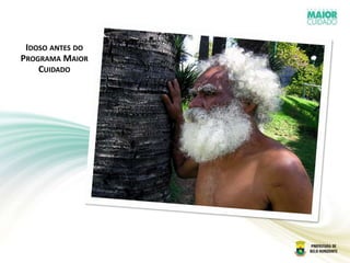 IDOSO ANTES DO
PROGRAMA MAIOR
CUIDADO
 