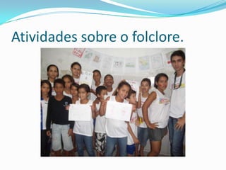 Atividades sobre o folclore.
 