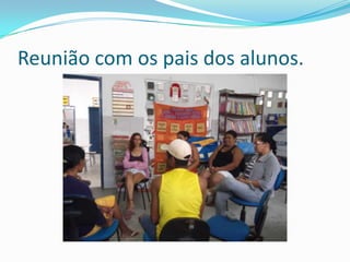 Reunião com os pais dos alunos.
 