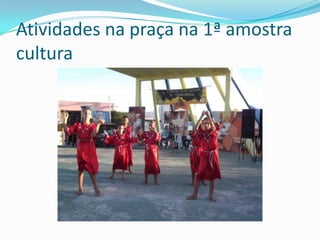 Atividades na praça na 1ª amostra
cultura
 