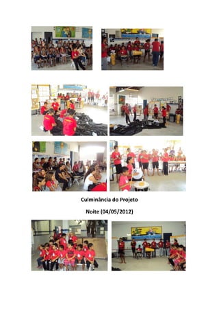 Culminância do Projeto

 Noite (04/05/2012)
 