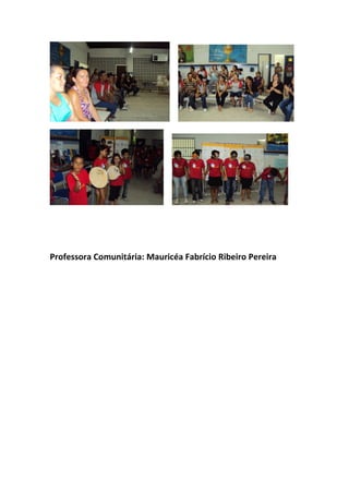 Professora Comunitária: Mauricéa Fabrício Ribeiro Pereira
 