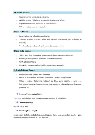 Oficina de Desenho:

      Coversa informal sobre ética e cidadania;
      Exibição do filme “O Palhaço”, em seguida deb...