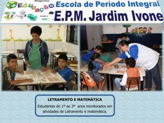 LETRAMENTO E MATEMÁTICA
Estudantes do 1º ao 3º anos monitorados em
   atividades de Letramento e matemática.
 
