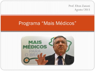 Programa “Mais Médicos”
Prof. Elton Zanoni
Agosto/2013
 