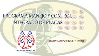 PROGRAMA MANEJO Y CONTROL
INTEGRADO DE PLAGAS
ELABORADO POR: JULIETH JAIMES
 