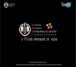 www.mbaemprendedores.es 
Entrenamiento emprendedor diseñado por IDEABC y la Universidad Complutense de Madrid 
 