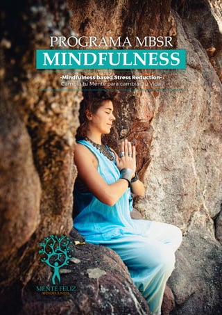 PROGRAMA MBSR
MINDFULNESS
-Mindfulness based Stress Reduction-
Cambia tu Mente para cambiar tu Vida
 
