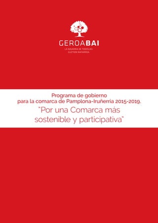 Programa de gobierno
para la comarca de Pamplona-Iruñerria 2015-2019.
“Por una Comarca más
sostenible y participativa”
 