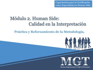 Módulo 2. Human Side:
Calidad en la Interpretación
Práctica y Reforzamiento de la Metodología.
Capacitación para la Certificación
como Especialista en Human Side
 