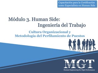 Módulo 3. Human Side:
Ingeniería del Trabajo
Cultura Organizacional y
Metodología del Perfilamiento de Puestos
Capacitación para la Certificación
como Especialista en Human Side
 