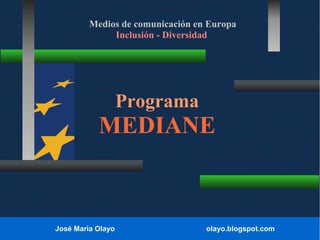 Medios de comunicación en Europa
Inclusión - Diversidad

Programa

MEDIANE

José María Olayo

olayo.blogspot.com

 