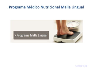 Programa Médico Nutricional Malla Lingual
Clínica Terré
 