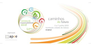 organização
caminhos
do futuro
3 a 7 junho 2013
fundação cidade de lisboa
srs.apee.pt
 