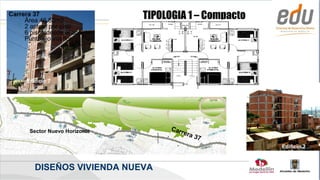 Carrera 37
     Área 46.80m2
                                TIPOLOGIA 1 – Compacto
     2 aptos. por piso
     6 pisos desde el acceso
     Punto fijo interior




      Edificio 7




       Sector Nuevo Horizonte         Car
                                            rera
                                                   37
                                                         Edificio 2



         DISEÑOS VIVIENDA NUEVA
 