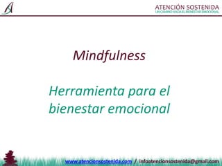 www.atencionsostenida.com / infoatencionsostenida@gmail.com
Mindfulness
Herramienta para el
bienestar emocional
 