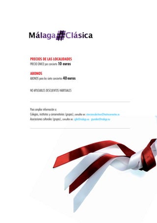 PRECIOS DE LAS LOCALIDADES
PRECIO ÚNICO por concierto 10 euros
ABONOS
ABONOS para los siete conciertos 40euros
NO APLICABLES DESCUENTOS HABITUALES
Para ampliar información a:
Colegios, institutos y conservatorios (grupos), consultar en: atencioncolectivos@teatrocervantes.es
Asociaciones culturales (grupos), consultar en: cgila@malaga.eu gaurioles@malaga.eu
 