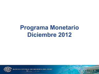 Programa Monetario
  Diciembre 2012
 