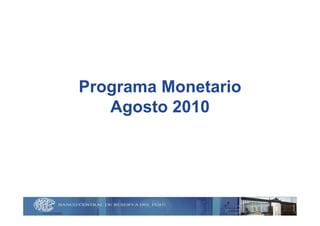 Programa Monetario
   Agosto 2010
     g
 