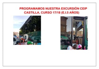 PROGRAMAMOS NUESTRA EXCURSIÓN CEIP
CASTILLA, CURSO 17/18 (E.I.5 AÑOS)
 