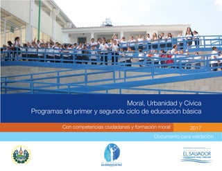 Moral, Urbanidad y Cívica
Programas de primer y segundo ciclo de educación básica
Con competencias ciudadanas y formación moral 2017
Documento para validación
 