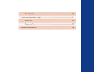 Noveno grado...……………………………………...........................................39
Programas de educación media………………………...............................................47
Primer año ……………………………………...............................................49
Segundo año…………………………………...................................................59
Referencias bibliográﬁcas…………………………………………………......................69
 