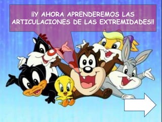 ¡¡Y AHORA APRENDEREMOS LAS
ARTICULACIONES DE LAS EXTREMIDADES!!
 