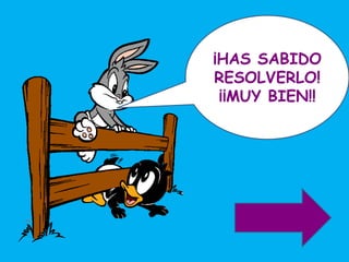 ¡HAS SABIDO
RESOLVERLO!
 ¡¡MUY BIEN!!
 