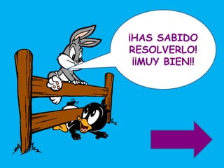 ¡HAS SABIDO
RESOLVERLO!
 ¡¡MUY BIEN!!
 