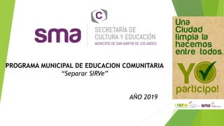 PROGRAMA MUNICIPAL DE EDUCACION COMUNITARIA
“Separar SIRVe”
AÑO 2019
 