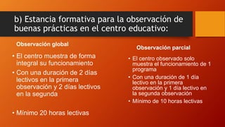 b) Estancia formativa para la observación de
buenas prácticas en el centro educativo:
Observación global
• El centro muest...